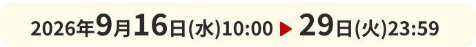 2026年9月16日(水)10:00 ▶︎ 29日(火)23:59