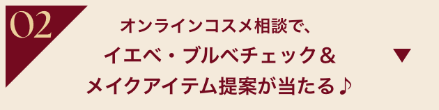 02 オンラインコスメ相談で、イエベ・ブルべチェック＆メイクアイテム提案が当たる♪