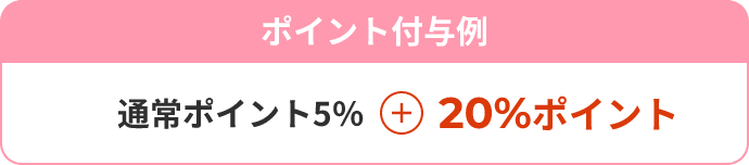 ポイント付与例 通常ポイント5％ + 20%ポイント