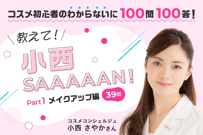 コスメ初心者の“わからない”に100問100答！教えて小西SAAAAAN