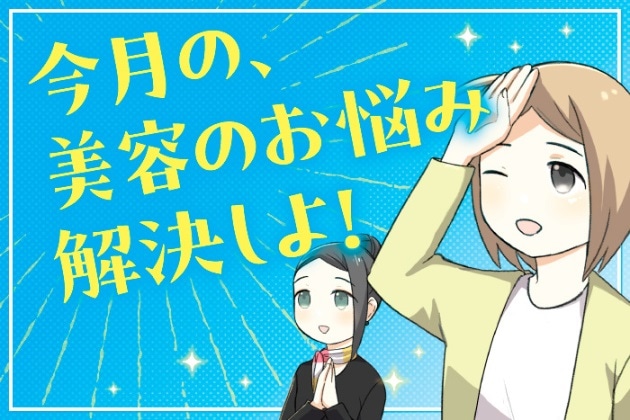 「今月の、美容のお悩み解決しよ！」はこちら