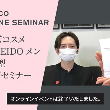 SHISEIDO メンのオンラインセミナーで、男性の肌に自信をプラス！