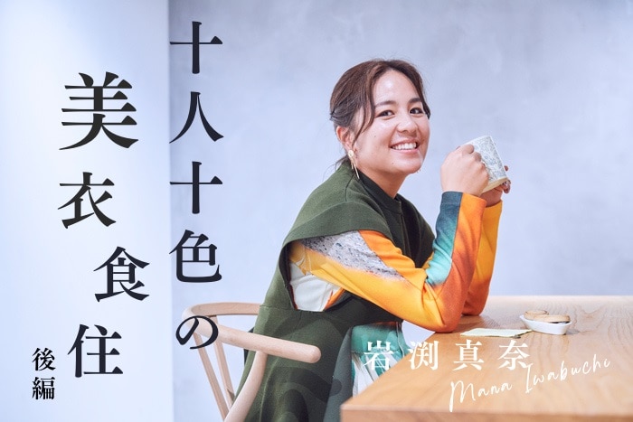 【後編】岩渕真奈さん(元なでしこジャパン)にインタビュー!スキンケアは10年愛用。肌を褒められるようケアをしています〈十人十色の美衣食住〉