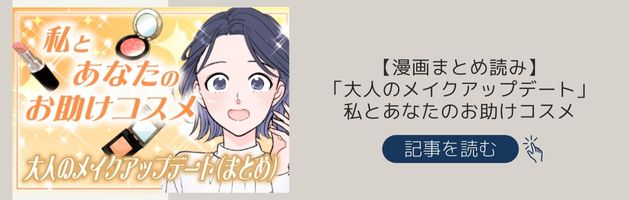 【漫画まとめ読み】「大人のメイクアップデート」私とあなたのお助けコスメ【六多いくみ】