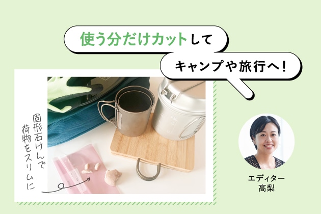 キャンプや旅行にも便利！持ち運びにはエコな固形石けんを(エディター 高梨)