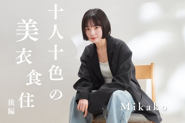 【Mikakoさん／プロデューサー・モデル】自身の「自分軸」を支える家族との絆と食へのこだわりとは？〈十人十色の美衣食住【後編】〉