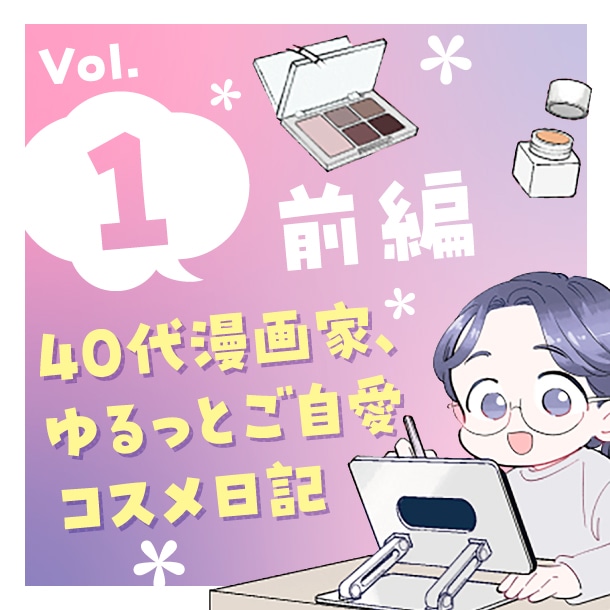 【漫画】40代漫画家、ゆるっとご自愛コスメ日記(前編)〈Vol.1〉【六多いくみ】
