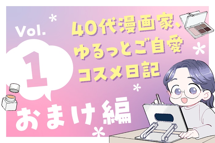 【漫画】40代漫画家、ゆるっとご自愛コスメ日記(おまけ編)〈Vol.1〉【六多いくみ】