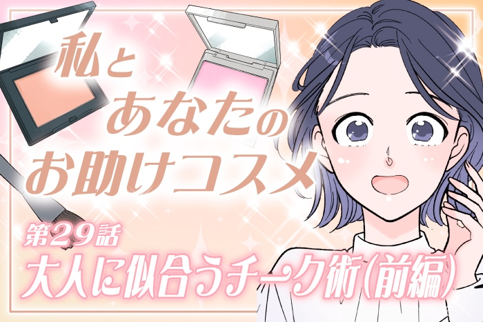 【漫画】大人に似合うチーク術！こなれ感あるピンク&ベージュチークにアップデート(前編)～私とあなたのお助けコスメ～〈第29話〉【六多いくみ】