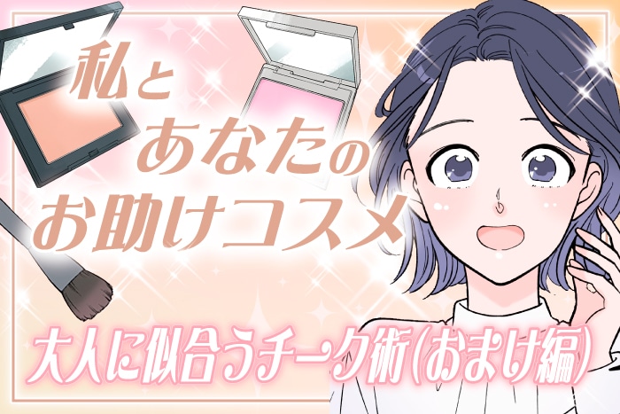 【漫画】大人に似合うチーク術!こなれ感あるピンク&ベージュチークにアップデート(おまけ編)~私とあなたのお助けコスメ~【六多いくみ】