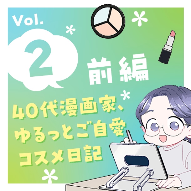 【漫画】40代漫画家、ゆるっとご自愛コスメ日記(前編)〈Vol.2〉【六多いくみ】