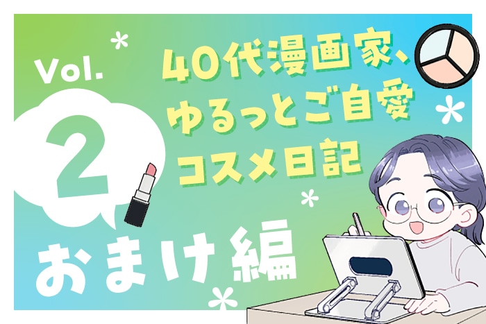 【漫画】40代漫画家、ゆるっとご自愛コスメ日記(おまけ編)〈Vol.2〉【六多いくみ】