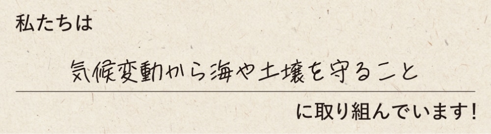 私たちは気候変動から海や土壌を守ることに取り組んでいます！