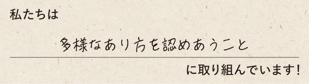 私たちは多様なあり方を認めあうことに取り組んでいます！