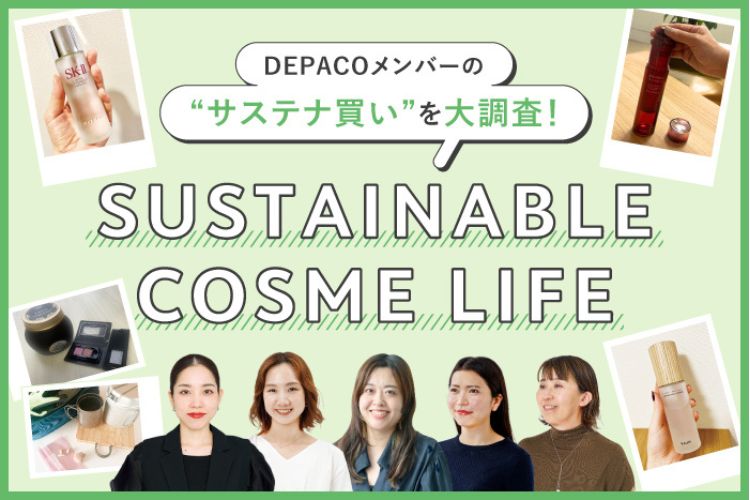 SUSTAINABLE COSME LIFE ［DEPACOメンバーの“サステナ買い”を大調査！］