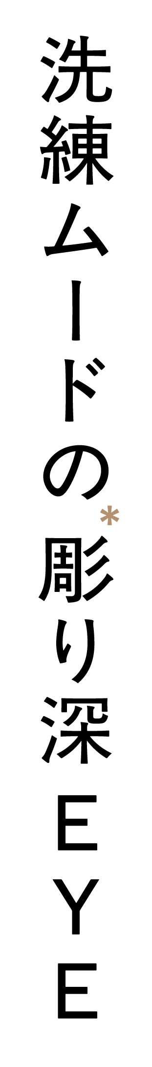洗練ムードの彫り深*1EYE