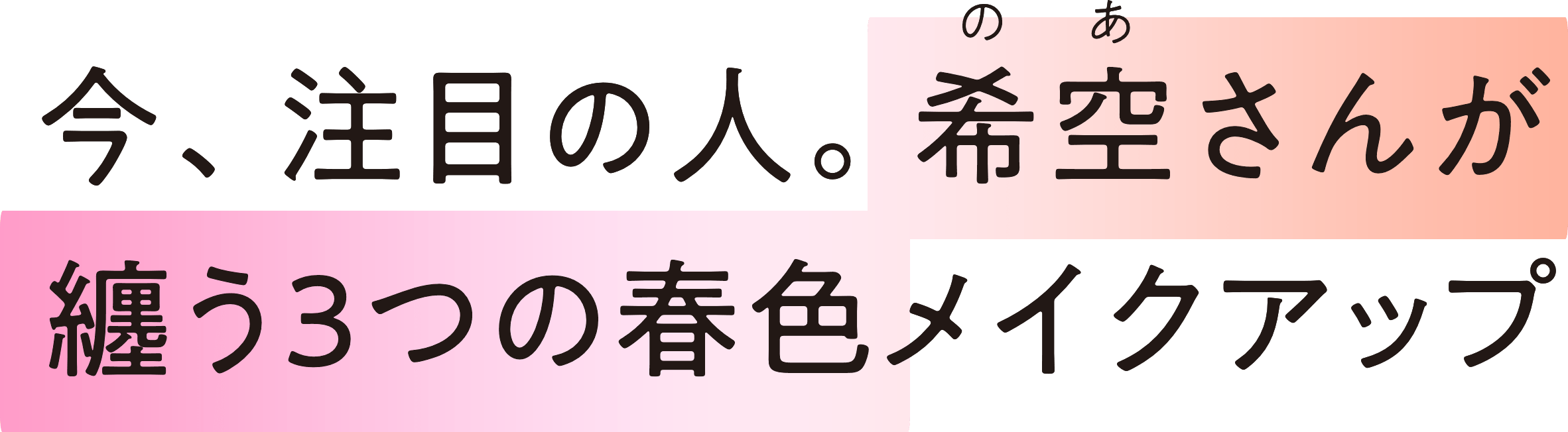今、注目の人。希空(のあ)さんが纏う３つの春色メイクアップ