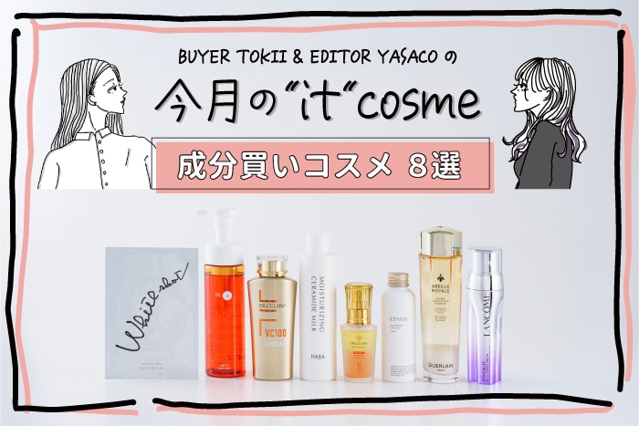 BUYER TOKII & EDITOR YASACOの今月の “it” cosme ［成分買いコスメ 8選］