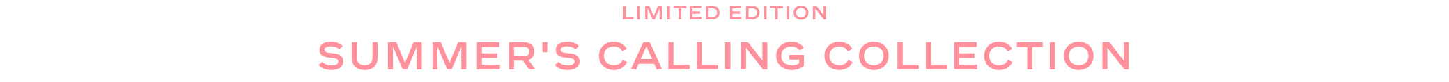 limited edition SUMMER'S CALLING COLLECTION