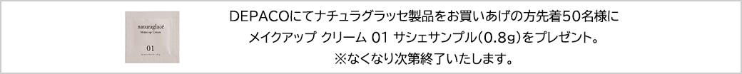 DEPACOにてナチュラグラッセ製品をお買いあげの方先着50名様にメイクアップ クリーム 01 サシェサンプル(0.8ｇ)をプレゼント。