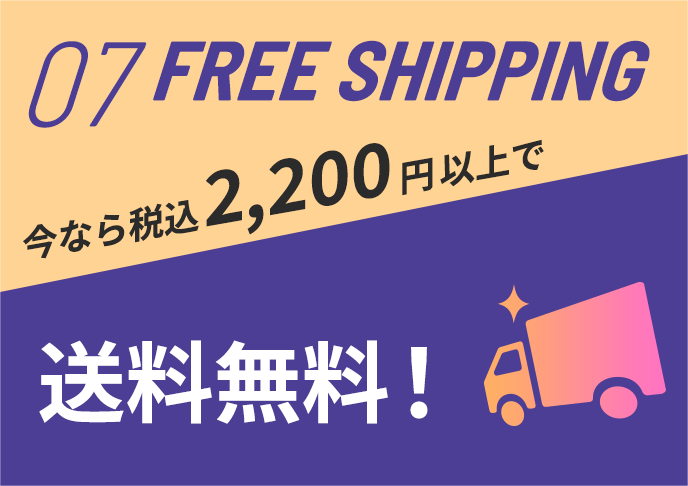 07 FREE SHIPPING 今なら税込2,200円以上で送料無料！