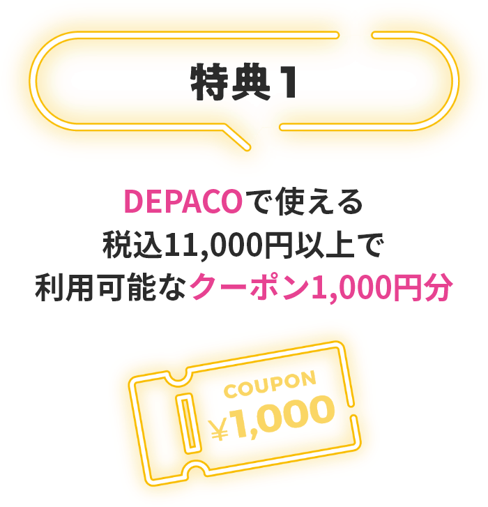 特典1 DEPACOで使える税込11,000円以上で利用可能なクーポン1,000円分