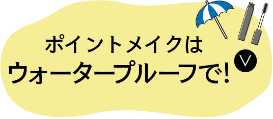 ポイントメイクはウォータープルーフで！