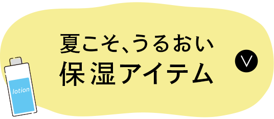 夏こそ保湿！